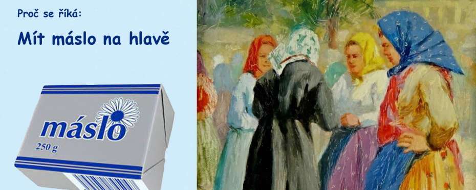 Proč se říká – Mít máslo na hlavě